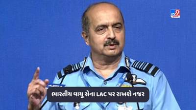 ચીન પીછેહઠ નહીં કરે ત્યાં સુધી ભારતીય વાયુ સેના LAC પર રાખશે નજર- એર ચીફ માર્શલ વી.આર. ચૌધરી