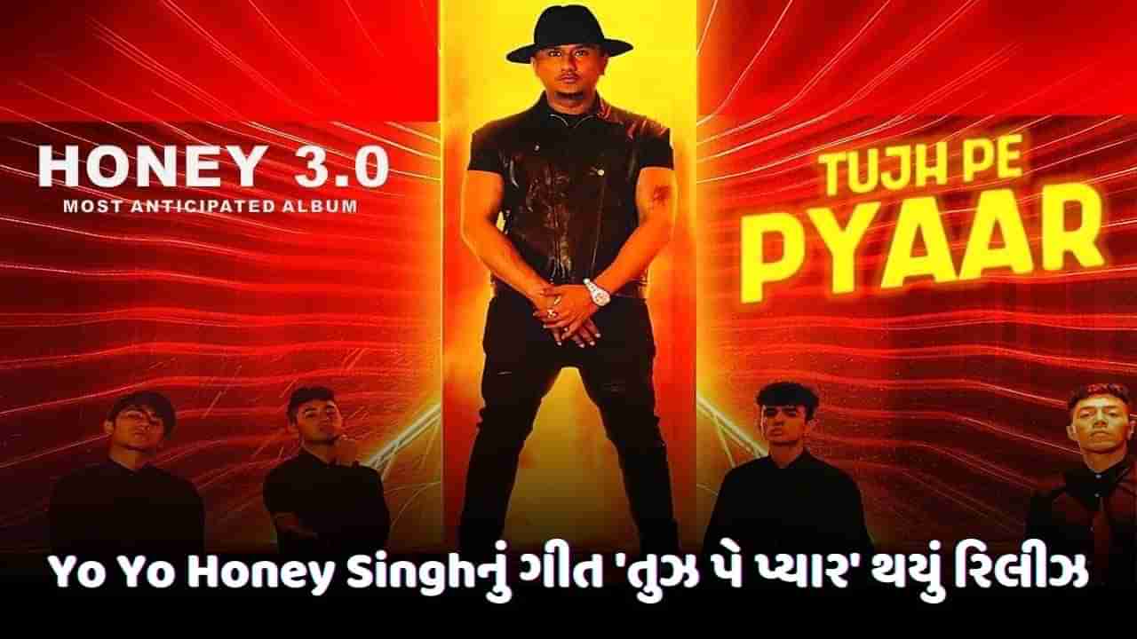 Yo Yo Honey Singhનું ગીત તુઝ પે પ્યાર થયું રિલીઝ, ચોવીસ કલાકમાં રિલીઝ થયા બે ચાર્ટબસ્ટર સોન્ગ, જુઓ Video