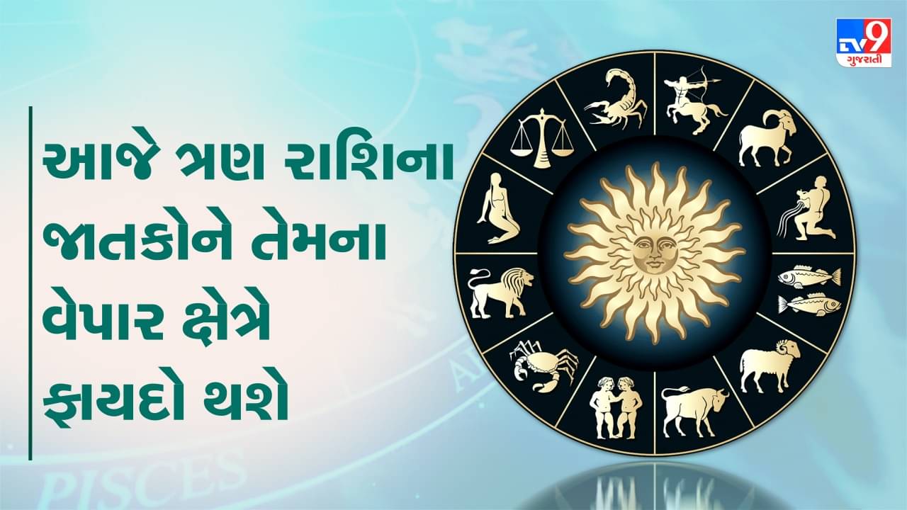 Horoscope Today Video : જે ત્રણ રાશિના જાતકોને તેમના વેપાર ક્ષેત્રે ફાયદો થશે, જાણો કેવો રહેશે તમારો આજનોદિવસ