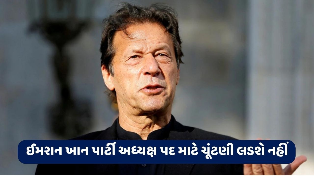 પાકિસ્તાન : ઈમરાન ખાન પાર્ટી અધ્યક્ષ પદ માટે ચૂંટણી લડશે નહીં, જાણો કોણ બનશે PTIના નવા બોસ