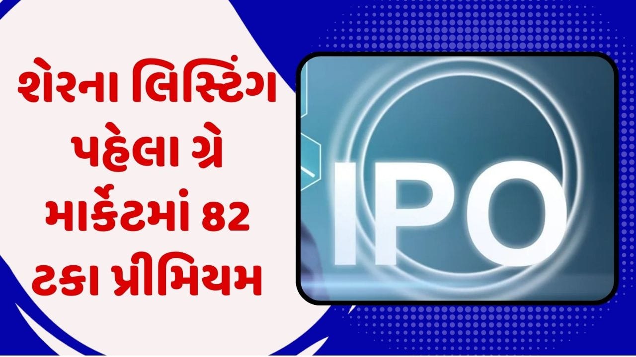 કંપનીના લિસ્ટિંગ પહેલા ગ્રે માર્કેટમાં મળી રહ્યુ છે 82 ટકા પ્રીમિયમ, જો તમે IPO ભરો છો તો સોમવારે છેલ્લો દિવસ
