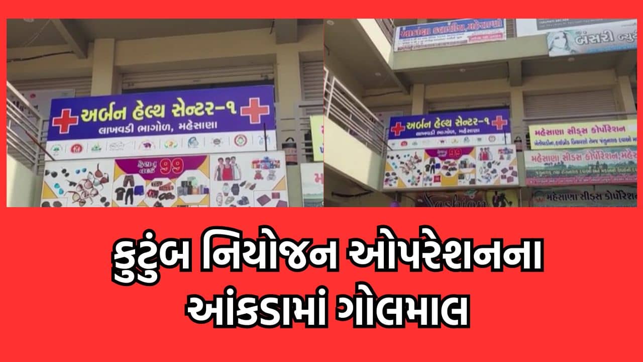 મહેસાણામાં કુટુંબ નિયોજન ઓપરેશનના આંકડાનું કૌભાંડ આવ્યુ સામે, સરકાર સમક્ષ રજૂ કરાયો ખોટા આંકડાનો રિપોર્ટ- વીડિયો