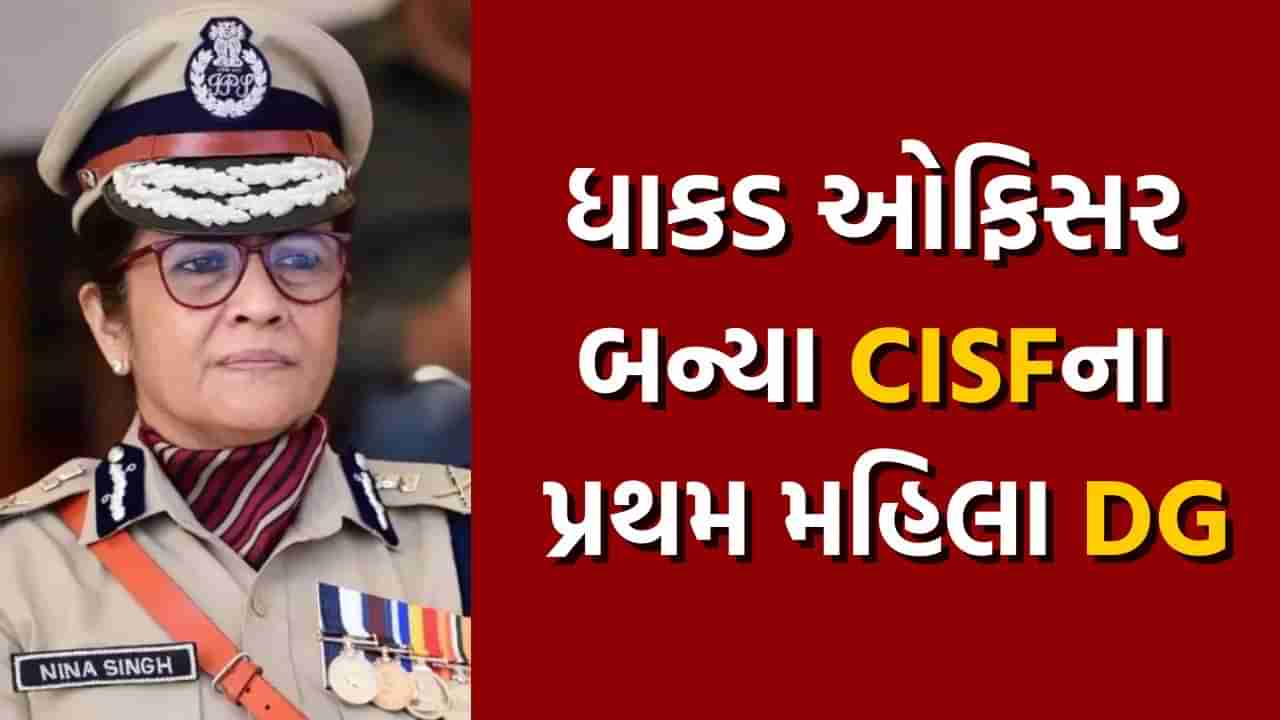 IPS નીના સિંહ બન્યા CISFના પ્રથમ મહિલા DG, જાણો કોણ છે આ ધાકડ મહિલા ઓફિસર?