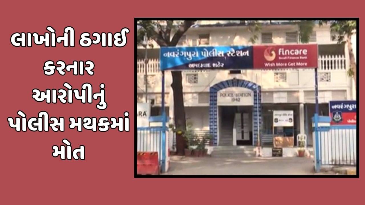 અમદાવાદ વીડિયો: નવરંગપુરા પોલીસ મથકમાં લાખોની ઠગાઈના કેસમાં પકડાયેલા આરોપીનું મોત, પીએમમાં થયો ચોંકાવનારો ખુલાસો