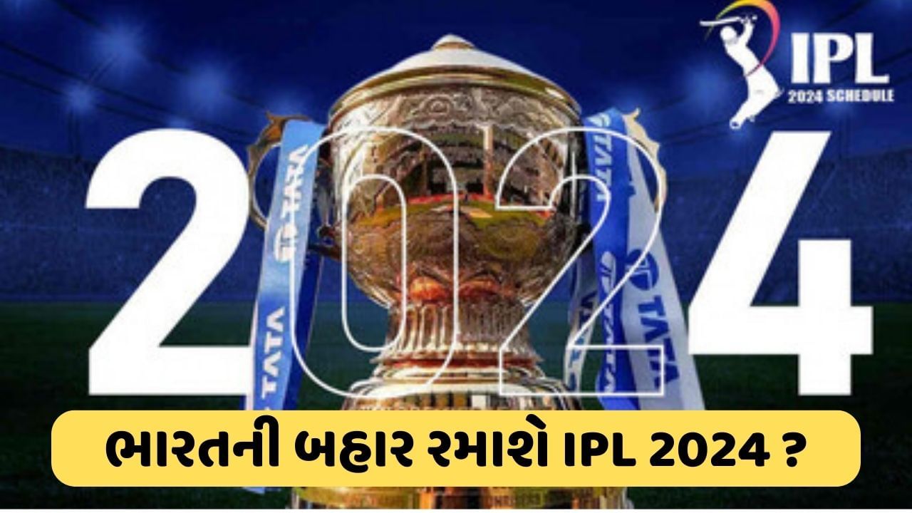 આઈપીએલ 2024: ભારતમાં નહીં રમાય IPL 2024? જાણો શા માટે બની રહી છે આવી શક્યતાઓ