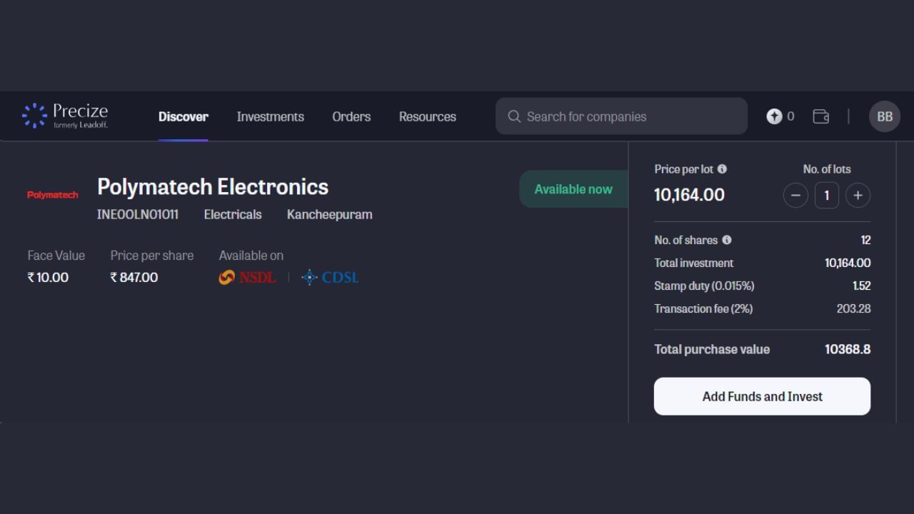 Polymatech Electronics ના શેરની ફેસ વેલ્યુ 10 રૂપિયા છે અને શેરના ભાવ 847 રૂપિયા છે. કુલ 12 શેરની ખરીદી માટે તમારે 10,164.00 રૂપિયા ચૂકવવા પડશે. ટ્રાન્સેકશન ફી અને સ્ટેમ્પ ડ્યુટી મળીને કુલ 10368.8 રૂપિયા ચૂકવવાના રહેશે. જો તમારા વોલેટમાં ફંડ હશે તો તમે નાણાંની ચૂકવણી કરી શેરની ખરીદી કરી શકશો. જો બેલેન્સ નથી તો તમારે ફંડ એડ કરવું પડશે.