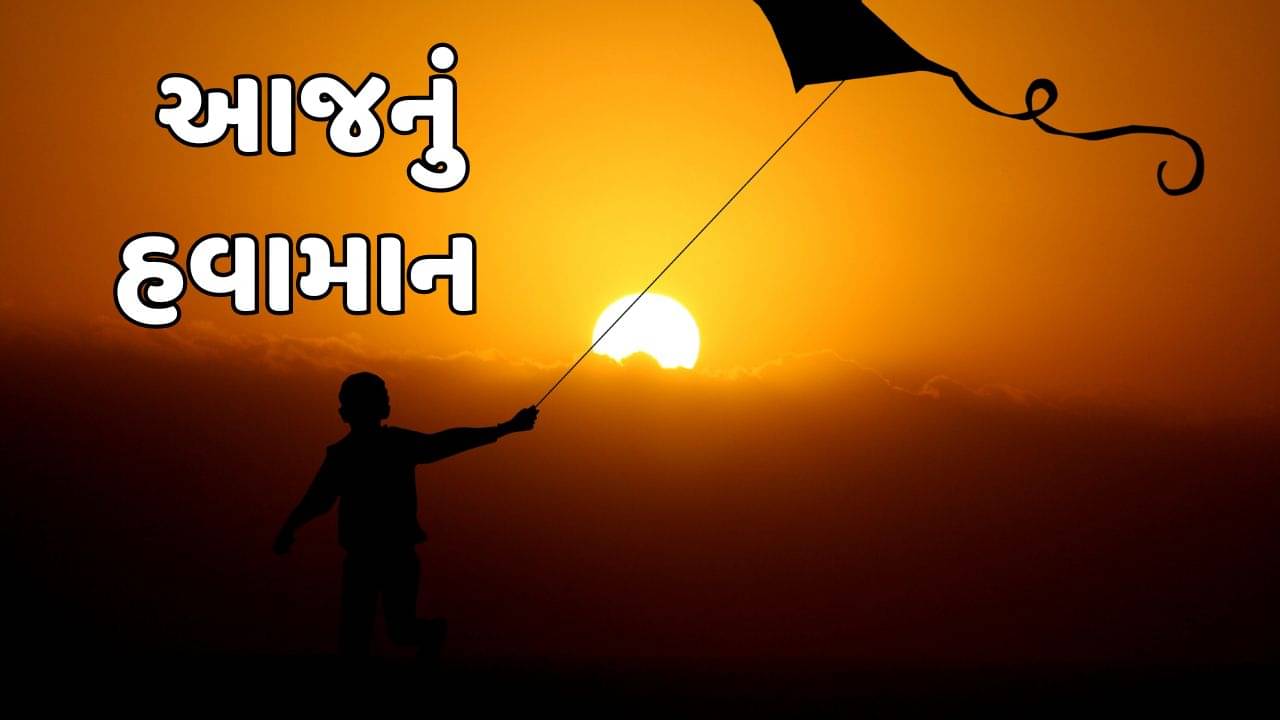 આજનું હવામાન : પતંગ રસિકો માટે સારા સમાચાર ! જાણો રાજ્યમાં કેવી રહેશે પવનની ગતિ, જુઓ વીડિયો