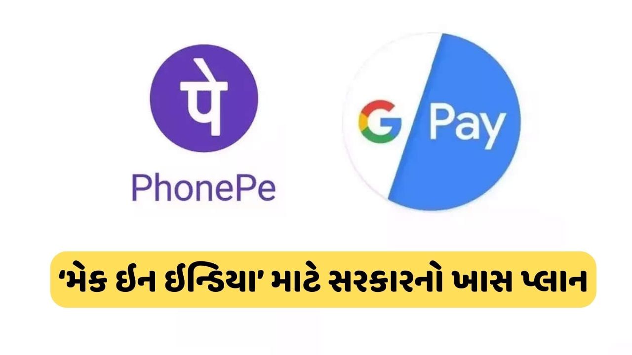 UPI પેમેન્ટ પર સરકારનો 'મેક ઇન ઇન્ડિયા' પ્લાન, Google Pay અને PhonePeની વધી ચિંતા
