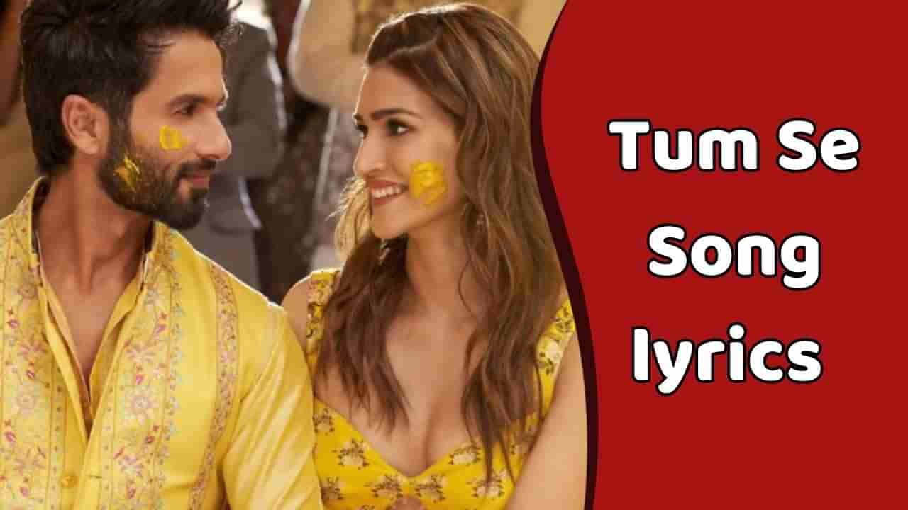 Tum Se Song Lyrics : શાહિદ કપૂર અને કૃતિ સેનનના નવા સોંગના લિરિક્સ ગુજરાતીમાં વાંચો, જુઓ વીડિયો