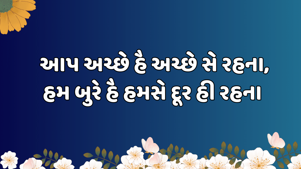 આપ અચ્છે હૈ અચ્છે સે રહના, હમ બુરે હૈ હમસે દૂર હી રહના 