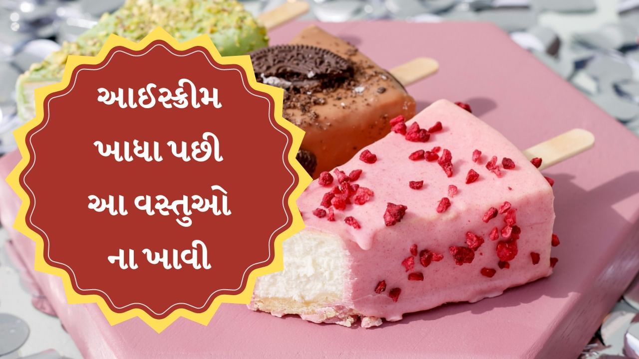 આઈસ્ક્રીમ ખાધા પછી ભૂલથી પણ ન ખાઓ આ વસ્તુઓ, થઈ શકે છે નુકસાન