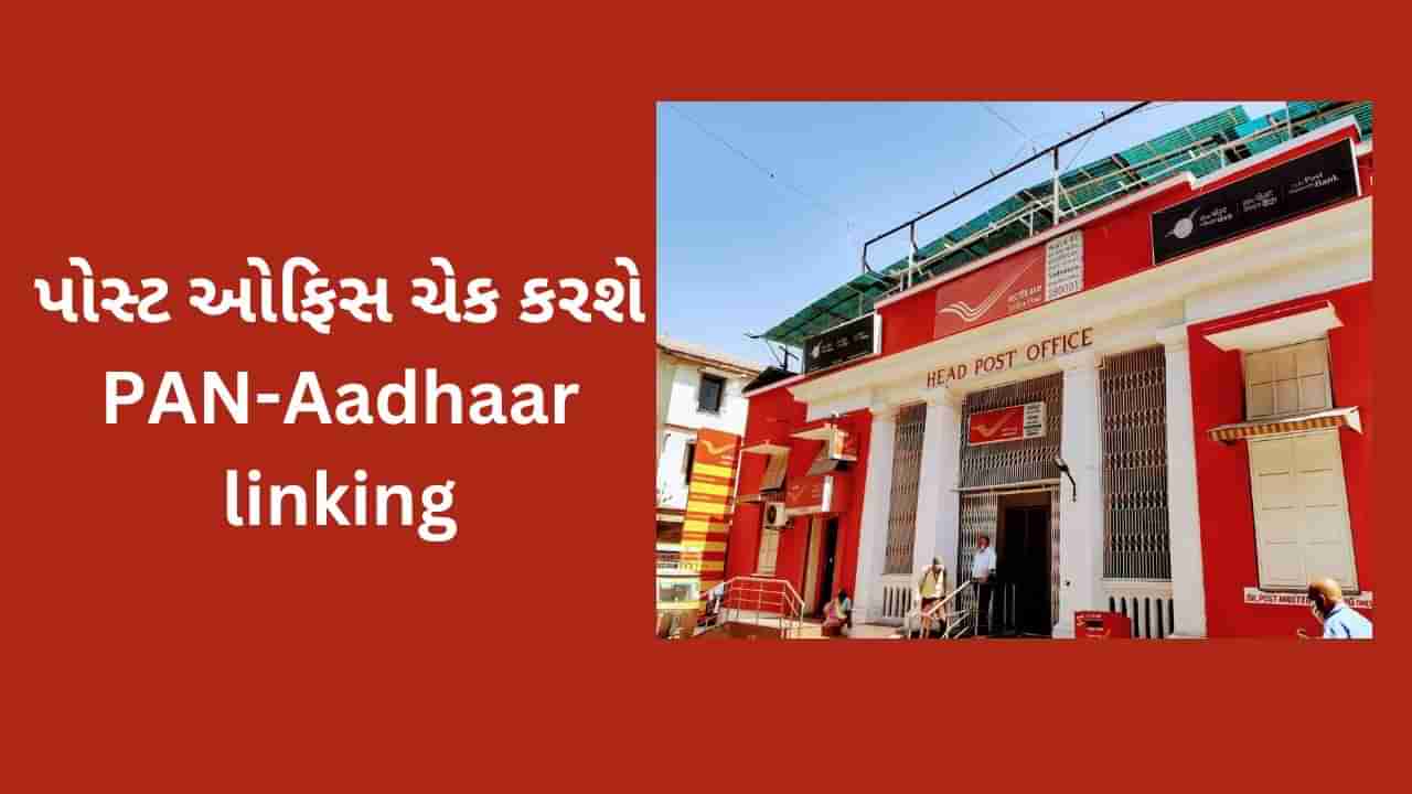 PAN-Aadhaar linking : હવે પોસ્ટ ઓફિસ PAN-આધારની ચકાસણી કરશે, જો કોઈ ભૂલ થશે તો તમે રોકાણ કરી શકશો નહીં