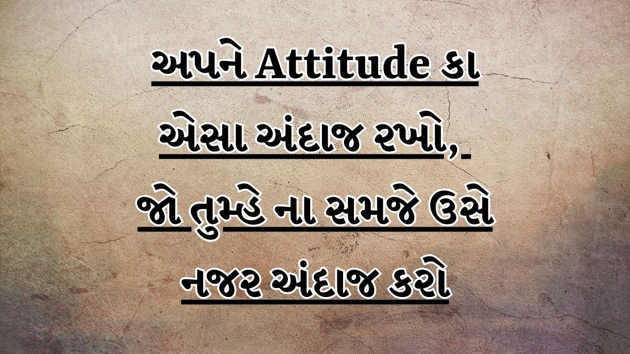 અપને Attitude કા એસા અંદાજ રખો, જો તુમ્હે ના સમજે ઉસે નજર અંદાજ રખો.