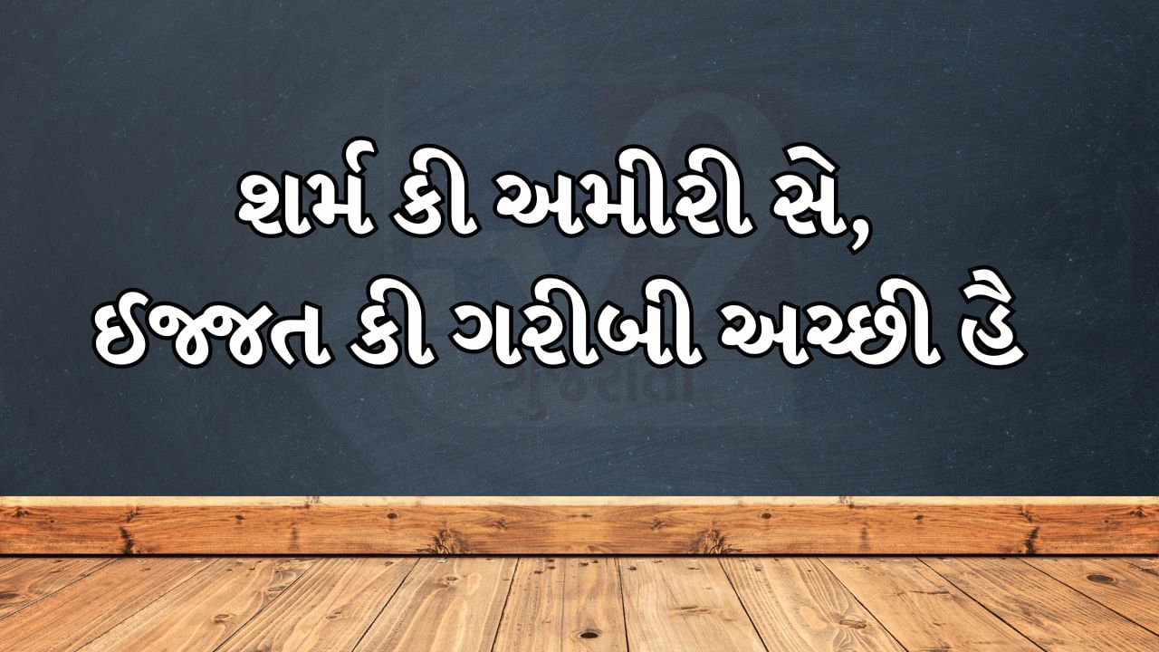 શર્મ કી અમીરી સે, ઈજ્જત કી ગરીબી અચ્છી હૈ 