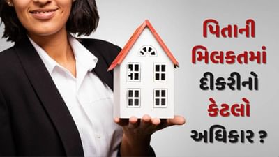 પિતાની મિલકતમાં દીકરીનો કેટલો અધિકાર ? જાણો શું કહે છે કાયદો