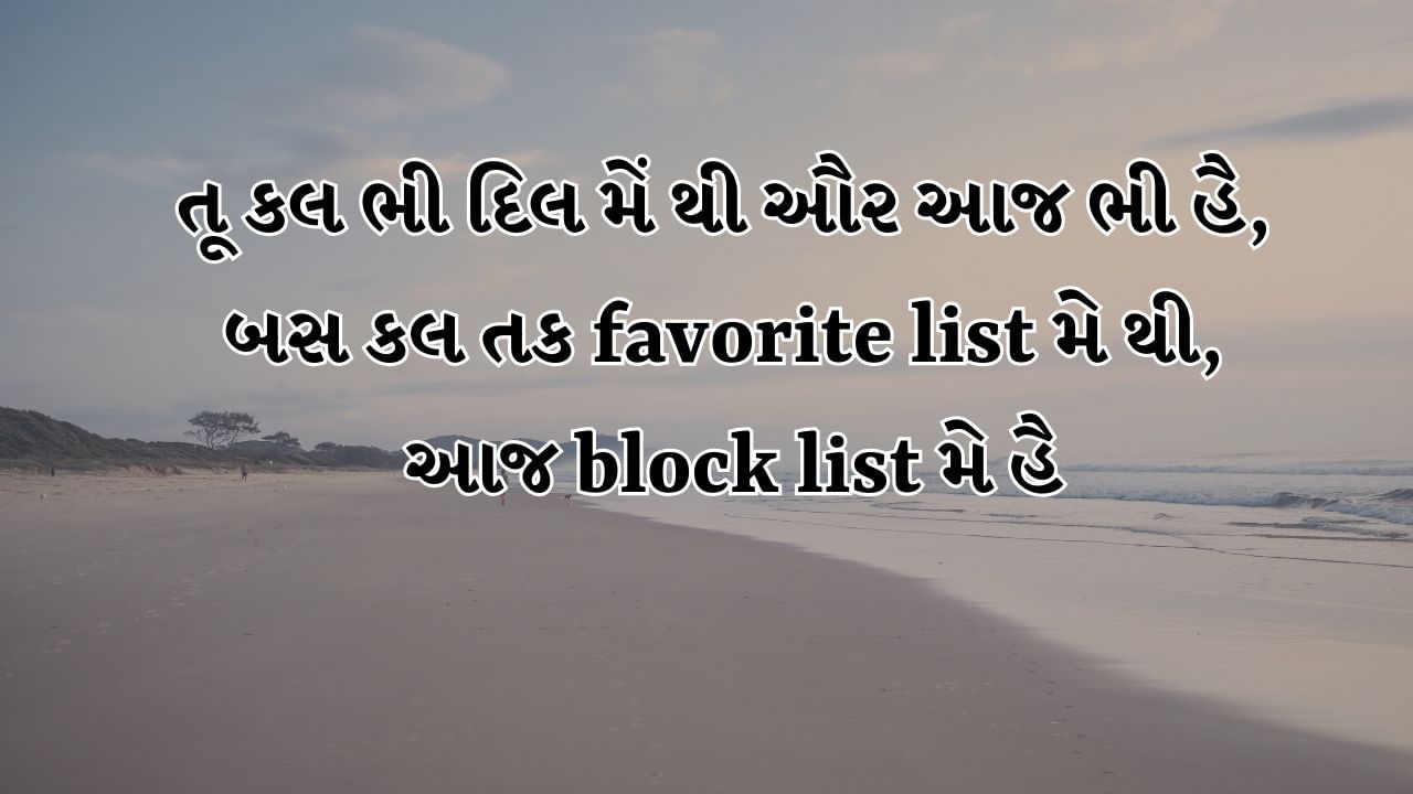 તૂ કલ ભી દિલ મેં થી ઔર આજ ભી હૈ, બસ કલ તક favorite list મે થી, આજ block list મે હૈ