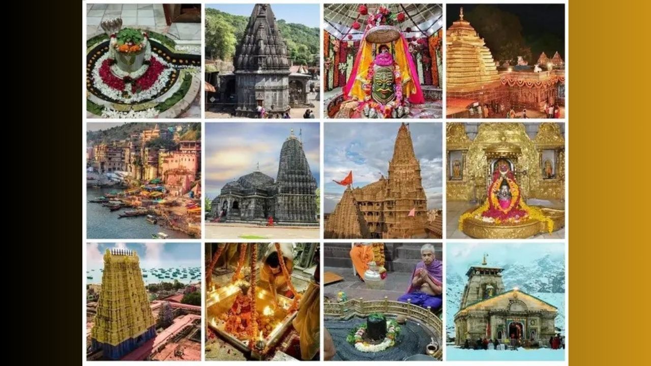 12 Jyotirlinga : (1) સોમનાથ જ્યોતિર્લિંગ - ગુજરાત, (2) મલ્લિકાર્જુન જ્યોતિર્લિંગ - આંધ્ર પ્રદેશ, (3) મહાકાલેશ્વર જ્યોતિર્લિંગ - મધ્ય પ્રદેશ, (4) ઓમકારેશ્વર જ્યોતિર્લિંગ - મધ્ય પ્રદેશ, (5) કેદારનાથ જ્યોતિર્લિંગ - ઉત્તરાખંડ, (6) ભીમાશંકર જ્યોતિર્લિંગ - મહારાષ્ટ્ર, (7) કાશી વિશ્વનાથ જ્યોતિર્લિંગ - ઉત્તર પ્રદેશ, (8) ત્ર્યંબકેશ્વર જ્યોતિર્લિંગ - મહારાષ્ટ્ર, (9) વૈદ્યનાથ જ્યોતિર્લિંગ - ઝારખંડ, (10) નાગેશ્વર જ્યોતિર્લિંગ - ગુજરાત, (11) રામેશ્વરમ જ્યોતિર્લિંગ - તમિલનાડુ, (12) ધુમેશ્વર જ્યોતિર્લિંગ - મહારાષ્ટ્ર.
