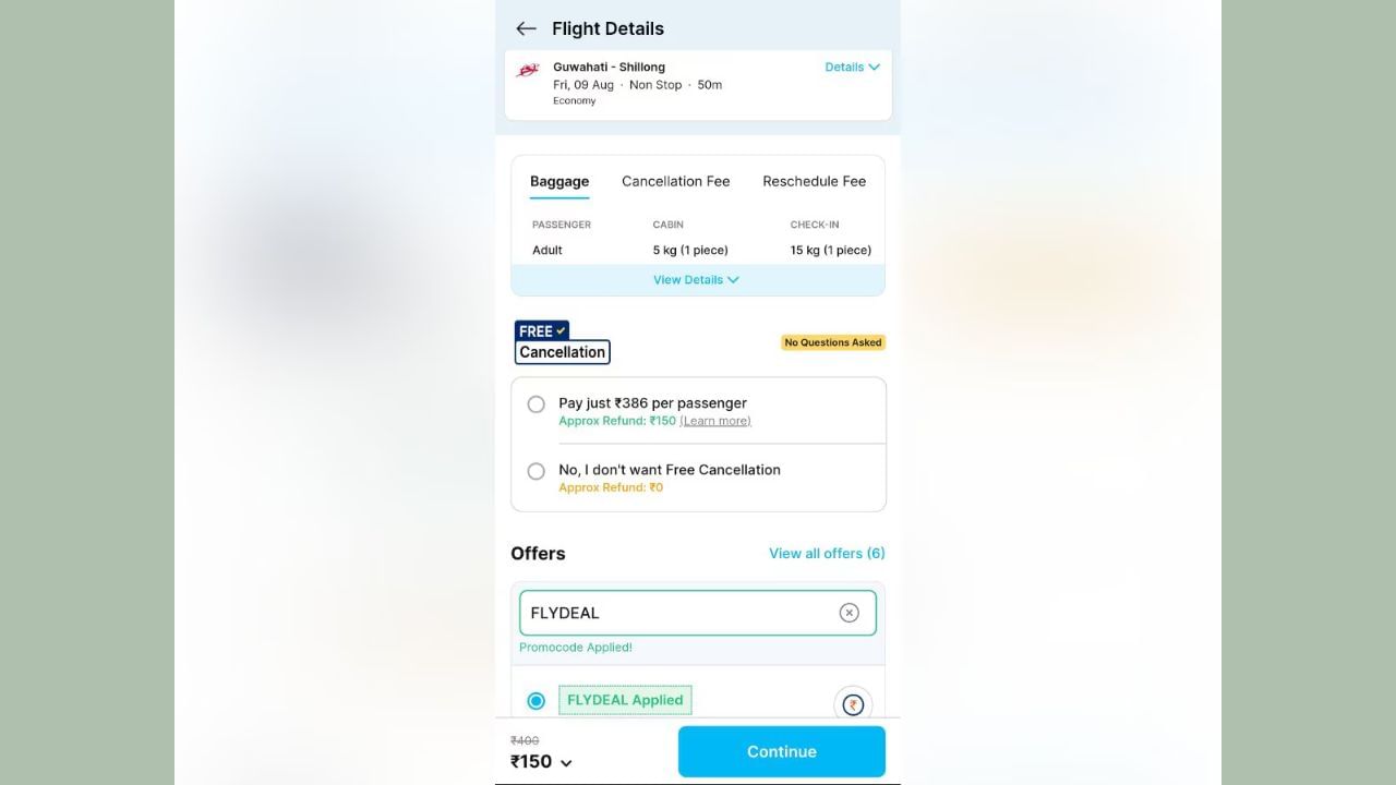 Air India Flight : અમે મોબાઈલ એપ Paytm પર જઈને આ ફ્લાઈટનું ભાડું ચેક કર્યું અને જાણવા મળ્યું કે ગુવાહાટીથી શિલોંગની ફ્લાઈટનું બેઝ ભાડું 400 રૂપિયા છે. પરંતુ જ્યારે પ્રોમો કોડનો ઉપયોગ કર્યો ત્યારે અમને 250 રૂપિયાનું ડિસ્કાઉન્ટ મળ્યું અને ભાડું ઘટીને 150 રૂપિયા થઈ ગયું. જો કે એ નોંધવું અગત્યનું છે કે બુકિંગ સમયે સુવિધા ફી અલગથી ઉમેરવામાં આવશે.
