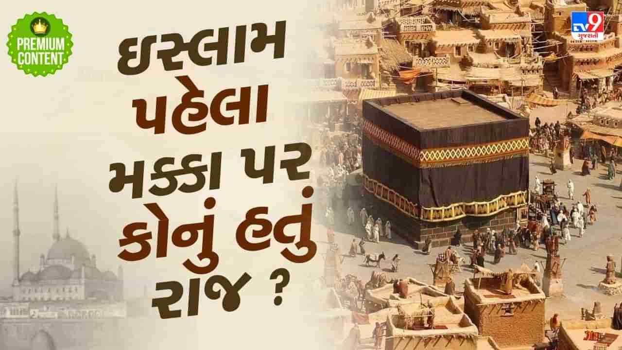 ઇસ્લામ પહેલા મક્કા પર કોનું હતું શાસન ? જાણો મુસ્લિમોના કબજામાં ક્યારે આવ્યું