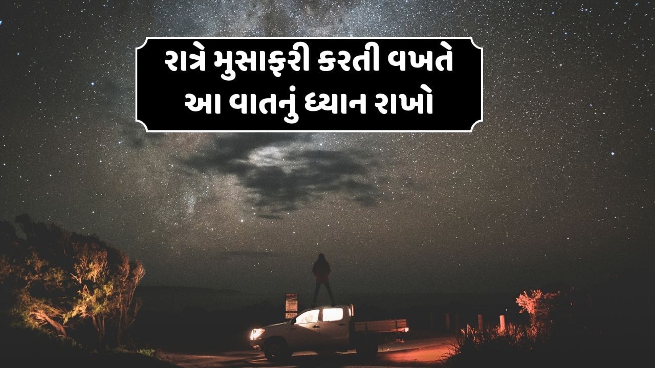 Travel Tips : જો તમે પણ રાત્રે પરિવાર સાથે લાંબી મુસાફરી કરી રહ્યા છો, તો આ વાતનું જરુર ધ્યાન રાખજો