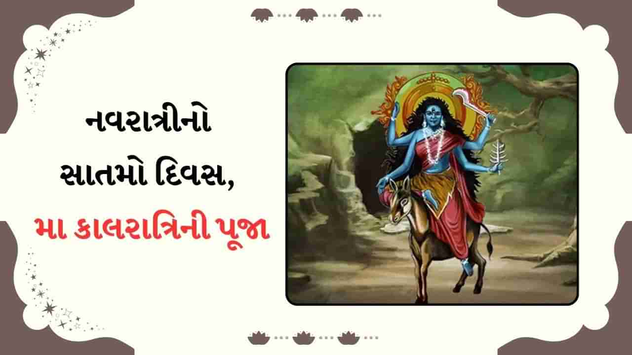 Shardiya Navratri 2024 Day 7 : આજે નવરાત્રીનો સાતમો દિવસ, જાણો મા કાલરાત્રિની પૂજા કરવાનો શુભ સમય, પદ્ધતિ, મહત્વ અને ઘણું બધું