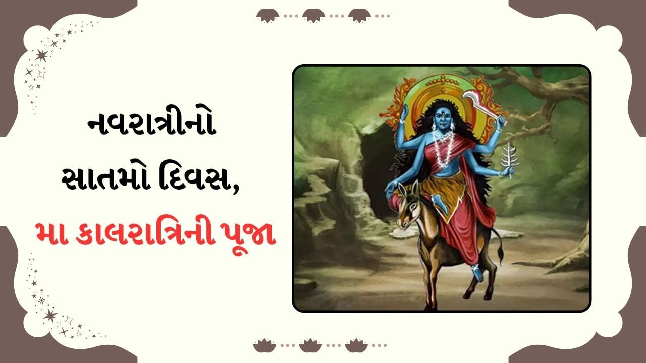 Shardiya Navratri 2024 Day 7 : આજે નવરાત્રીનો સાતમો દિવસ, જાણો મા કાલરાત્રિની પૂજા કરવાનો શુભ સમય, પદ્ધતિ, મહત્વ અને ઘણું બધું