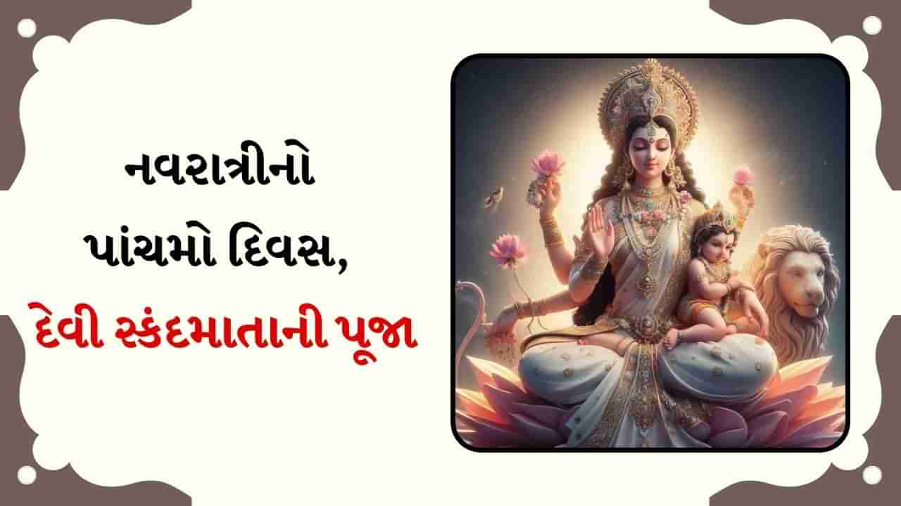 Shardiya Navratri 2024 Day 5 : આજે નવરાત્રીનો પાંચમો દિવસ, દેવી સ્કંદમાતાની પૂજા, જાણો શુભ સમય, પદ્ધતિ, મંત્ર, પ્રસાદ, આરતી અને મહત્વ