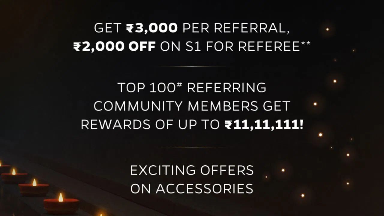 આ સિવાય ઓલા રેફરલ પ્રોગ્રામ પણ લાવ્યું છે. આ અંતર્ગત દરેક રેફરલને 3000 રૂપિયાનું ડિસ્કાઉન્ટ મળી શકે છે. આ ઓફર ટોપ-100 રેફરલ્સ માટે છે. આ સિવાય સેલમાં એક્સેસરીઝ પર વધારાની ઓફર્સ પણ છે.