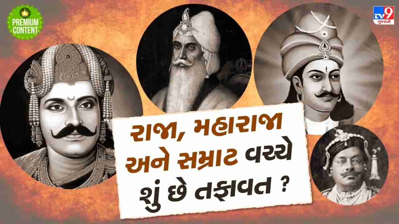 રાજા, મહારાજા, સમ્રાટ અને નરેશ વચ્ચે શું છે તફાવત ? કોણ છે કોનાથી ચડિયાતા ?