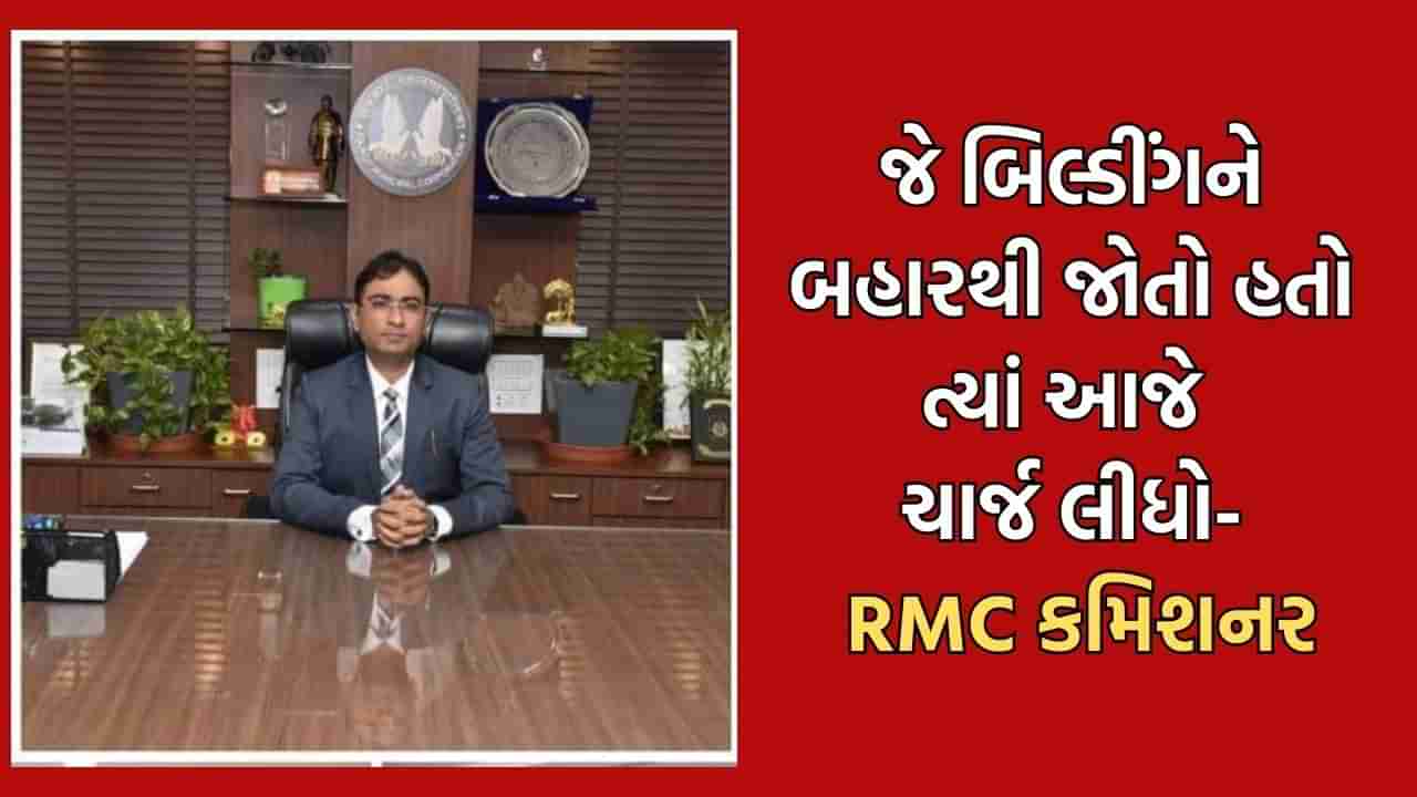 RMCના કમિશનર તરીકે તુષાર સુમેરાએ સંભાળ્યો ચાર્જ કહ્યું જે બિલ્ડીંગ બહારથી જોતો હતો ત્યાં આજે મ્યુનિસિપલ કમિશનરનો ચાર્જ સંભાળ્યો