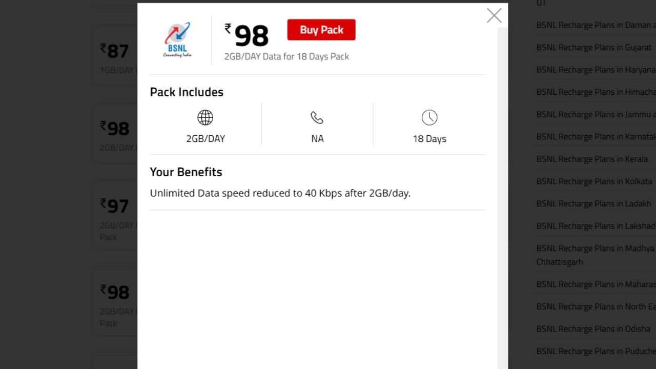 BSNL નો 98 રૂપિયાનો પ્લાન : BSNLના 98 રૂપિયાના રિચાર્જ પ્લાનમાં તમને 18 દિવસની વેલિડિટી ઓફર કરવામાં આવે છે. આ પ્લાનમાં તમને દરરોજ 2GB ડેટા પણ મળે છે. મતલબ કે તમે 18 દિવસમાં કુલ 36GB ડેટાનો ઉપયોગ કરી શકો છો. આમાં પણ દૈનિક ડેટા મર્યાદા પૂરી થયા પછી તમને 40Kbpsની ઇન્ટરનેટ સ્પીડ મળશે.