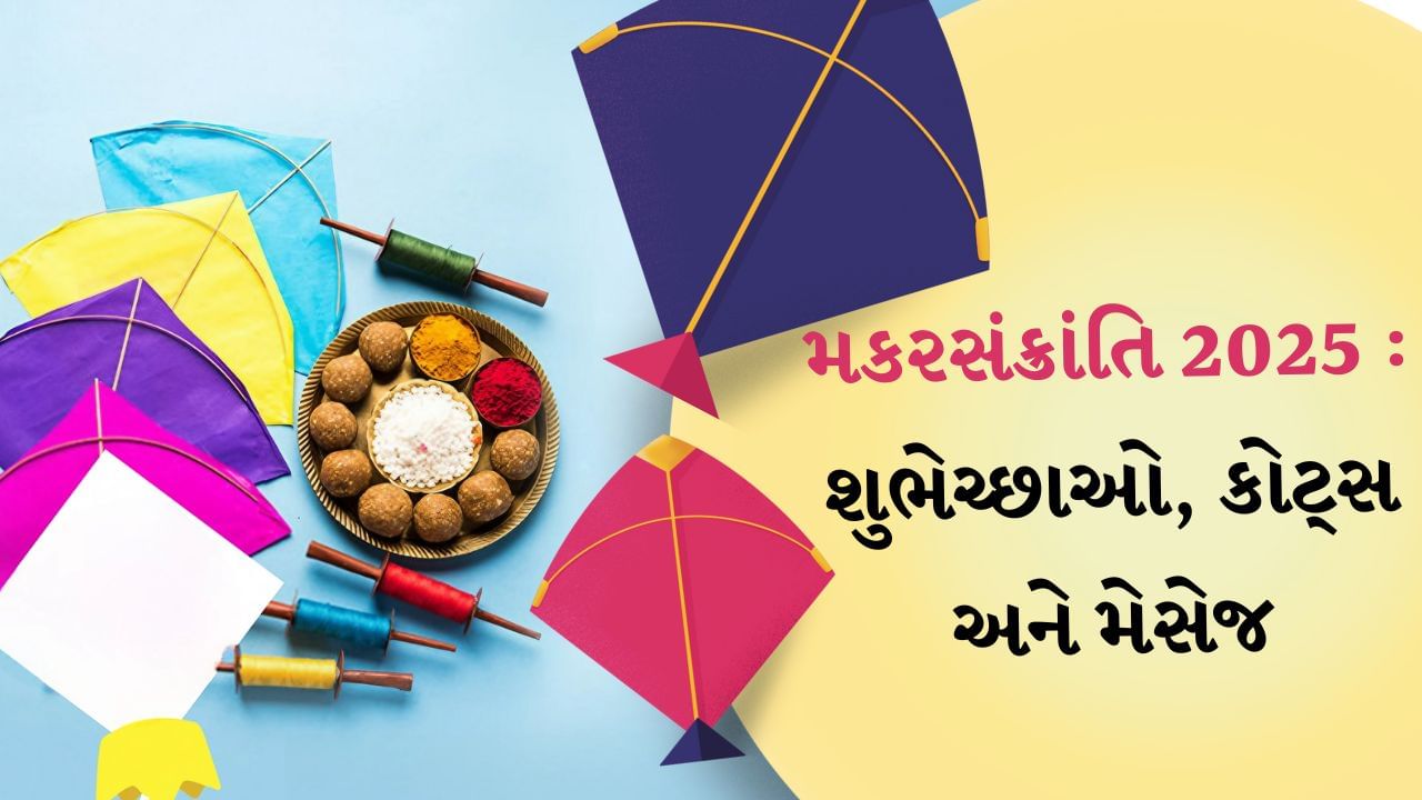 Happy Makar Sankranti 2025 : મકરસંક્રાંતિની શુભેચ્છાઓ અને કોટ્સ, તમારા પ્રિયજનોને અલગ-અલગ રીતે આપો શુભેચ્છાઓ