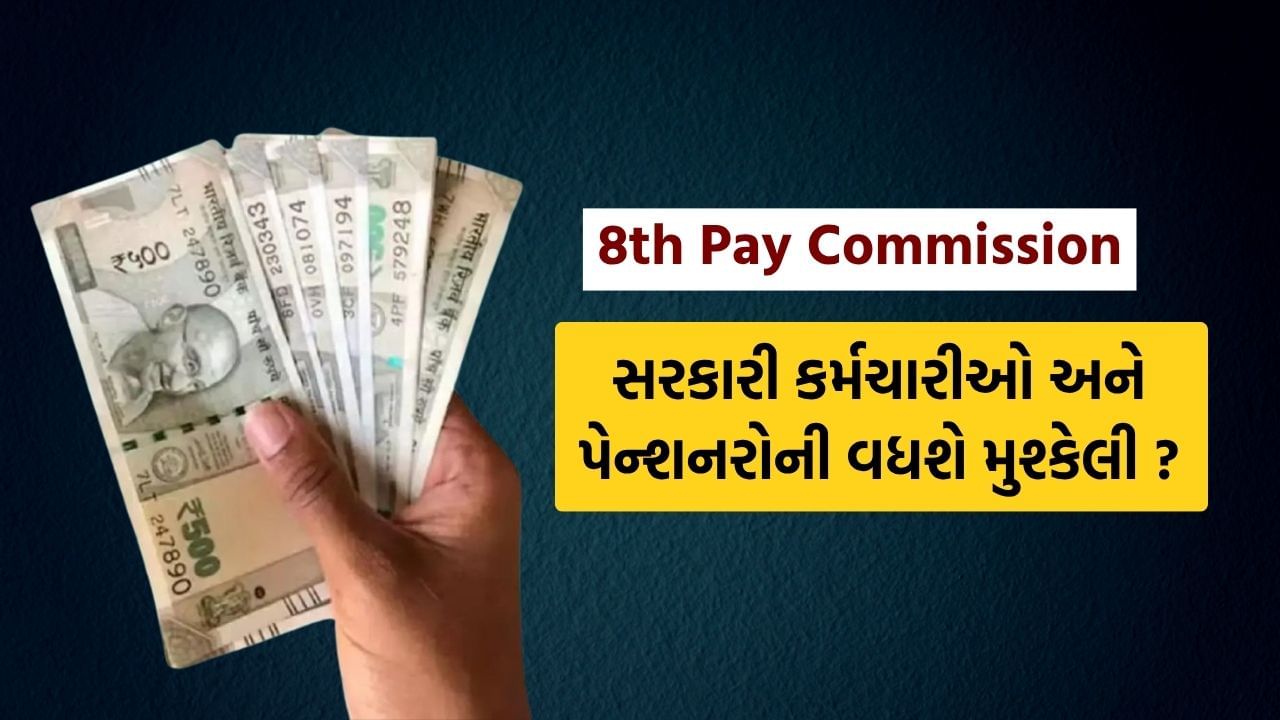 8th Pay Commission થી સરકારી કર્મચારીઓ અને પેન્શનરોની વધશે મુશ્કેલી ? જાણો કારણ