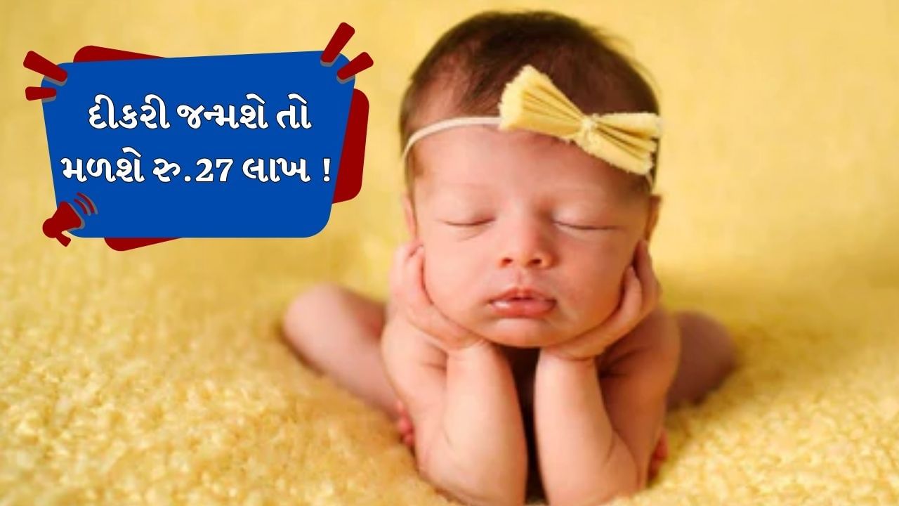 તમારા ઘરે દીકરીનો જન્મ થશે તો મળશે 27 લાખ રૂપિયા, જાણો આ યોજનાનો લાભ કેવી રીતે મળશે