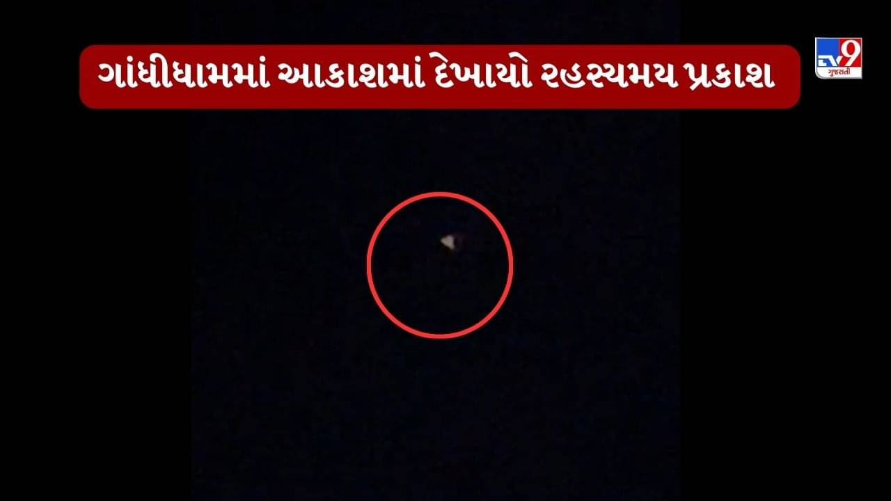 Kutch : ગાંધીધામમાં રાત્રે આકાશમાં અજાણી લાઈટથી સર્જાયું કુતૂહલ, ડ્રોન કે ખગોળિય ઘટના હોવા અંગે સવાલ, જુઓ Video