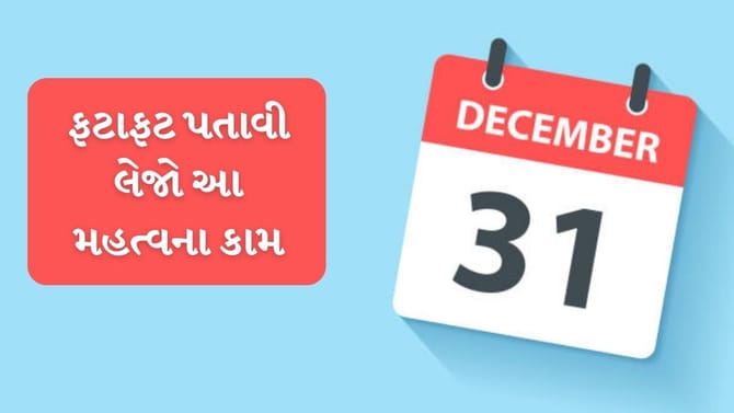 31 ડિસેમ્બર સુધીમાં પતાવી દેજો આ મહત્વના કામો, નહીંતર પસ્તાવો