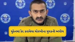 યુક્રેનમાં કેદી બનીને રખાયેલા મોરબીના યુવકનો વધુ એક Video સામે આવ્યો, ભારત સરકારને મદદ કરવા અપીલ કરી