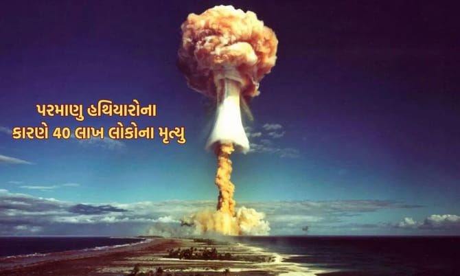 પરમાણુ હથિયારોના કારણે અત્યાર સુધીમાં 40 લાખ લોકોએ ગુમાવ્યા જીવ