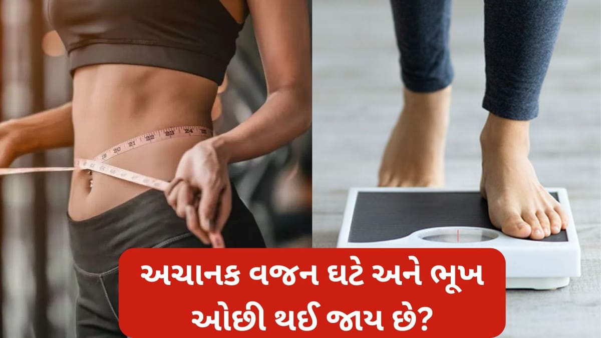 અચાનક વજન ઘટવું અને ભૂખ ઓછી થવી: શરીરનો મહત્વપૂર્ણ સંકેત, અવગણશો નહીં