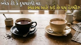 દૂધવાળી ચા કે બ્લેક ટી, સ્વાસ્થ્ય માટે કઈ ચા સારી ?