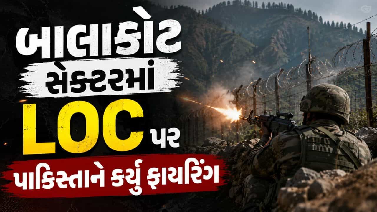 Breaking News : પાકિસ્તાનની નાપાક હરકત, બાલાકોટ સેક્ટરમાં LoC પર PAK આર્મીનો ગોળીબાર