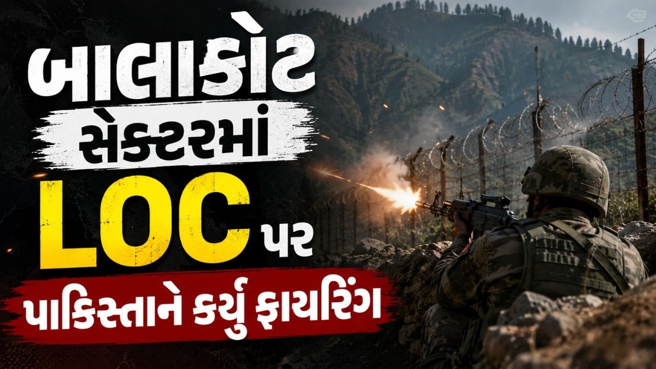 Breaking News : પાકિસ્તાનની 'નાપાક' હરકત, બાલાકોટ સેક્ટરમાં LoC પર PAK આર્મીનો ગોળીબાર