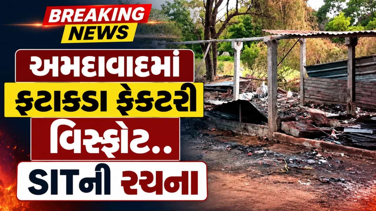 Breaking News : અમદાવાદમાં ફટાકડા ફેક્ટરી વિસ્ફોટની તપાસ માટે SITની રચના, જુઓ Video
