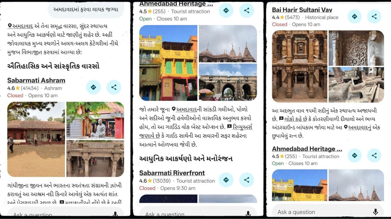 ઉદાહરણ તરીકે, જો તમારી અમદાવાદથી ફ્લાઇટ મોડી હોય અને તમારી પાસે વધારાનો સમય હોય, તો Ask Maps તમને આસપાસ ફરવા લાયક સ્થળોની માહિતી આપી શકે છે. તેવી જ રીતે, જો કોઈ હોટેલમાં બુકિંગ કરાવેલું હોય તો તેની આસપાસ ફરવા અથવા જમવા માટેની જગ્યાઓની સૂચના પણ આપે છે. ધ્યાનમાં રાખો કે Gmail કનેક્શન ડિફોલ્ટ રૂપે બંધ હોય છે. યુઝર્સએ તેનો ઉપયોગ કરવા માટે તેને મેન્યુઅલી લૉગિન કરવું આવશ્યક છે. (Image Source | Ask Map)