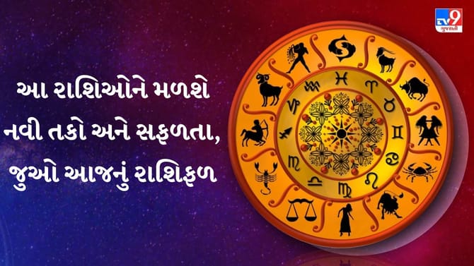 આજનું રાશિફળ : આ રાશિઓને મળશે નવી તકો અને સફળતા, જાણો તમારું રાશિફળ