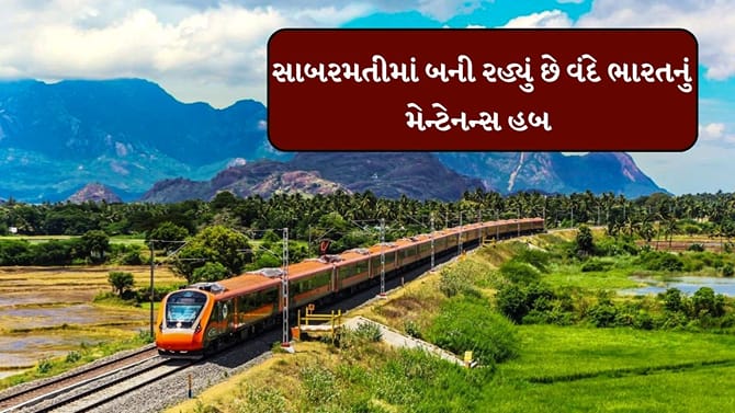 સાબરમતીમાં 307 કરોડના ખર્ચે બની રહ્યું છે વંદે ભારતનું મેન્ટેનન્સ હબ